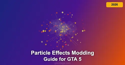 Particle Effects & PTFX Modding Guide for GTA 5 2026 for GTA 5